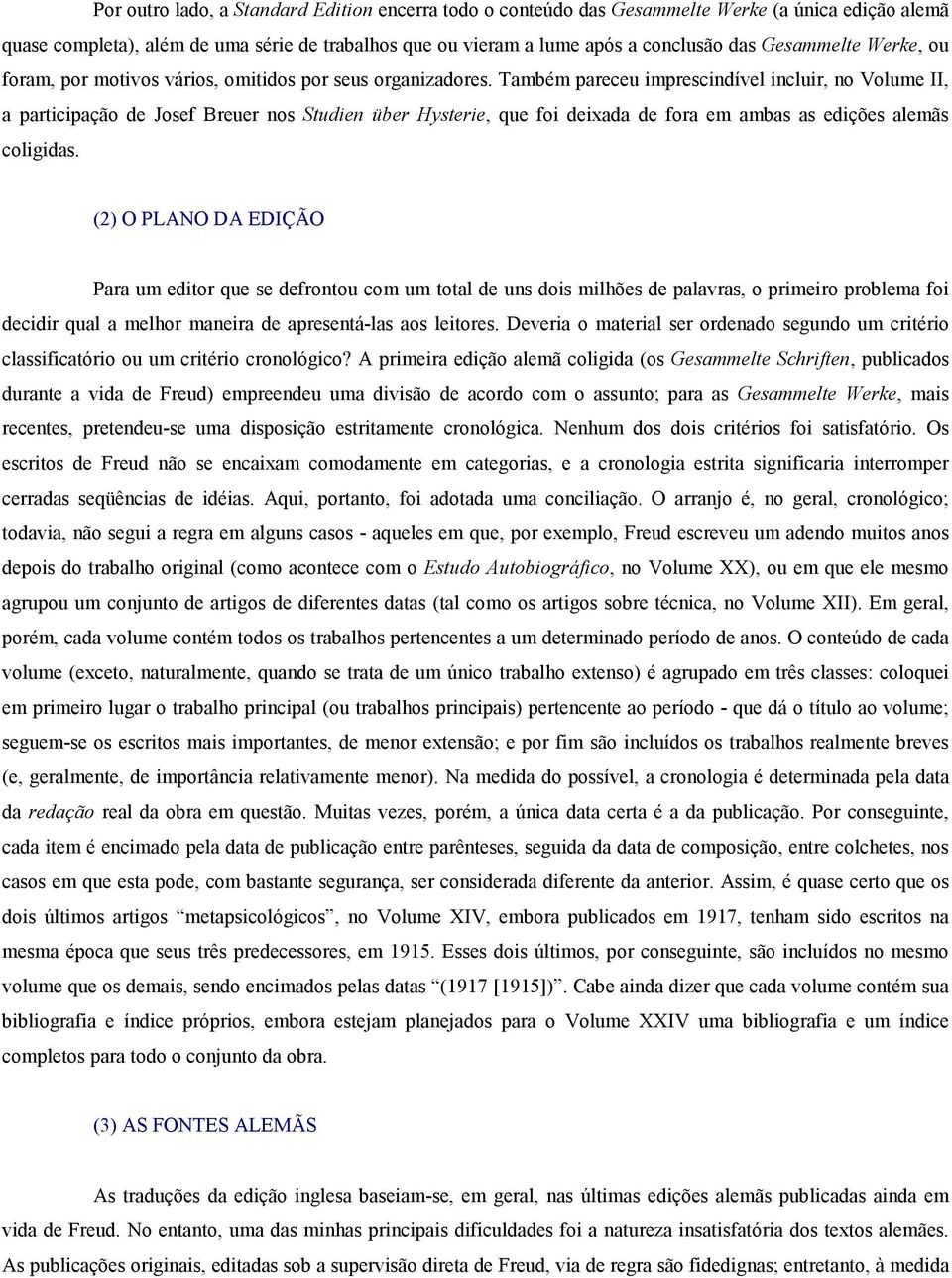 Também pareceu imprescindível incluir, no Volume II, a participação de Josef Breuer nos Studien über Hysterie, que foi deixada de fora em ambas as edições alemãs coligidas.