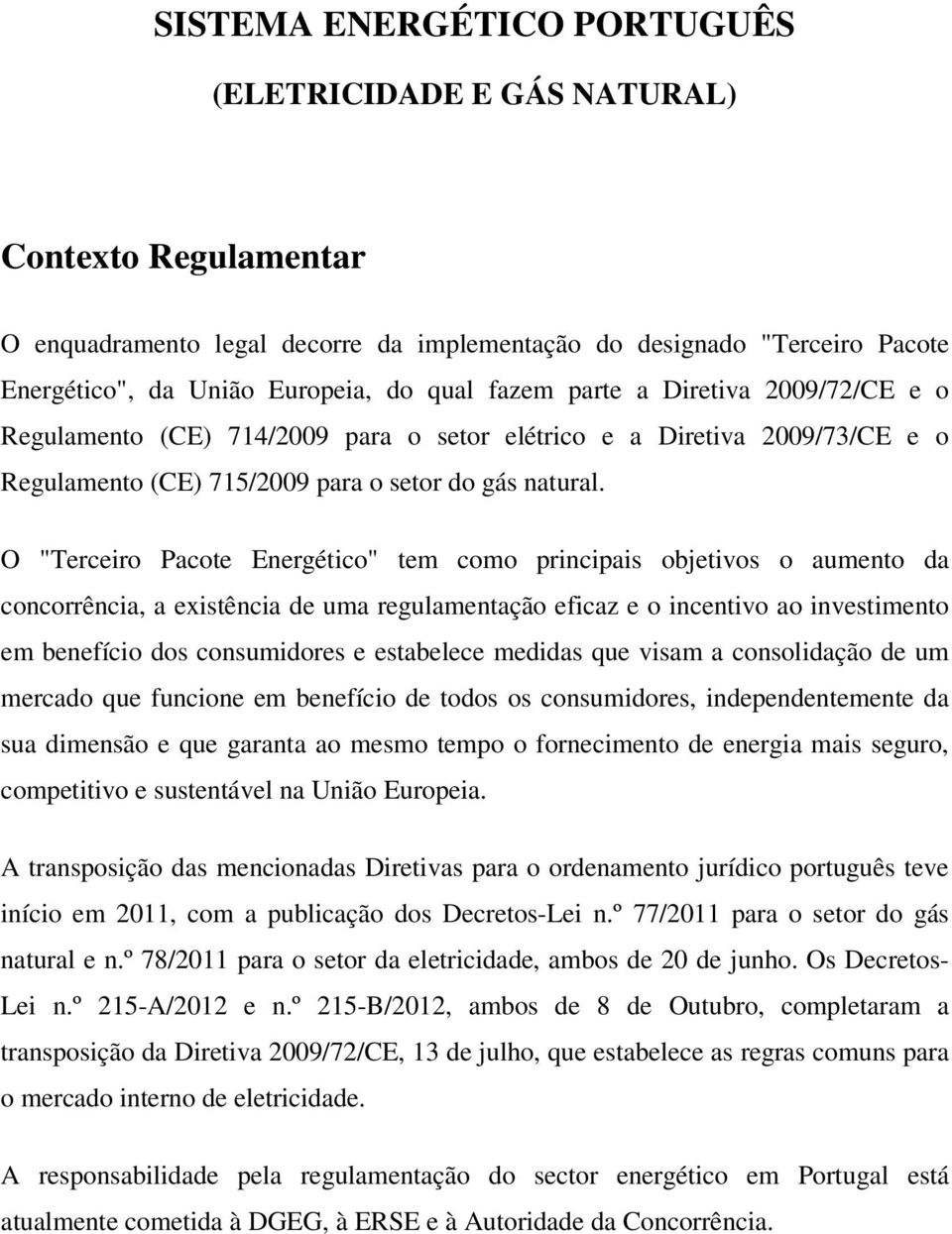 O "Terceiro Pacote Energético" tem como principais objetivos o aumento da concorrência, a existência de uma regulamentação eficaz e o incentivo ao investimento em benefício dos consumidores e