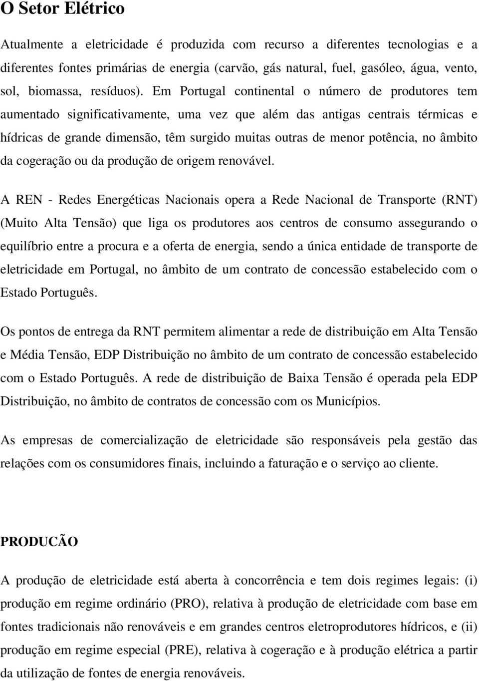 Em Portugal continental o número de produtores tem aumentado significativamente, uma vez que além das antigas centrais térmicas e hídricas de grande dimensão, têm surgido muitas outras de menor