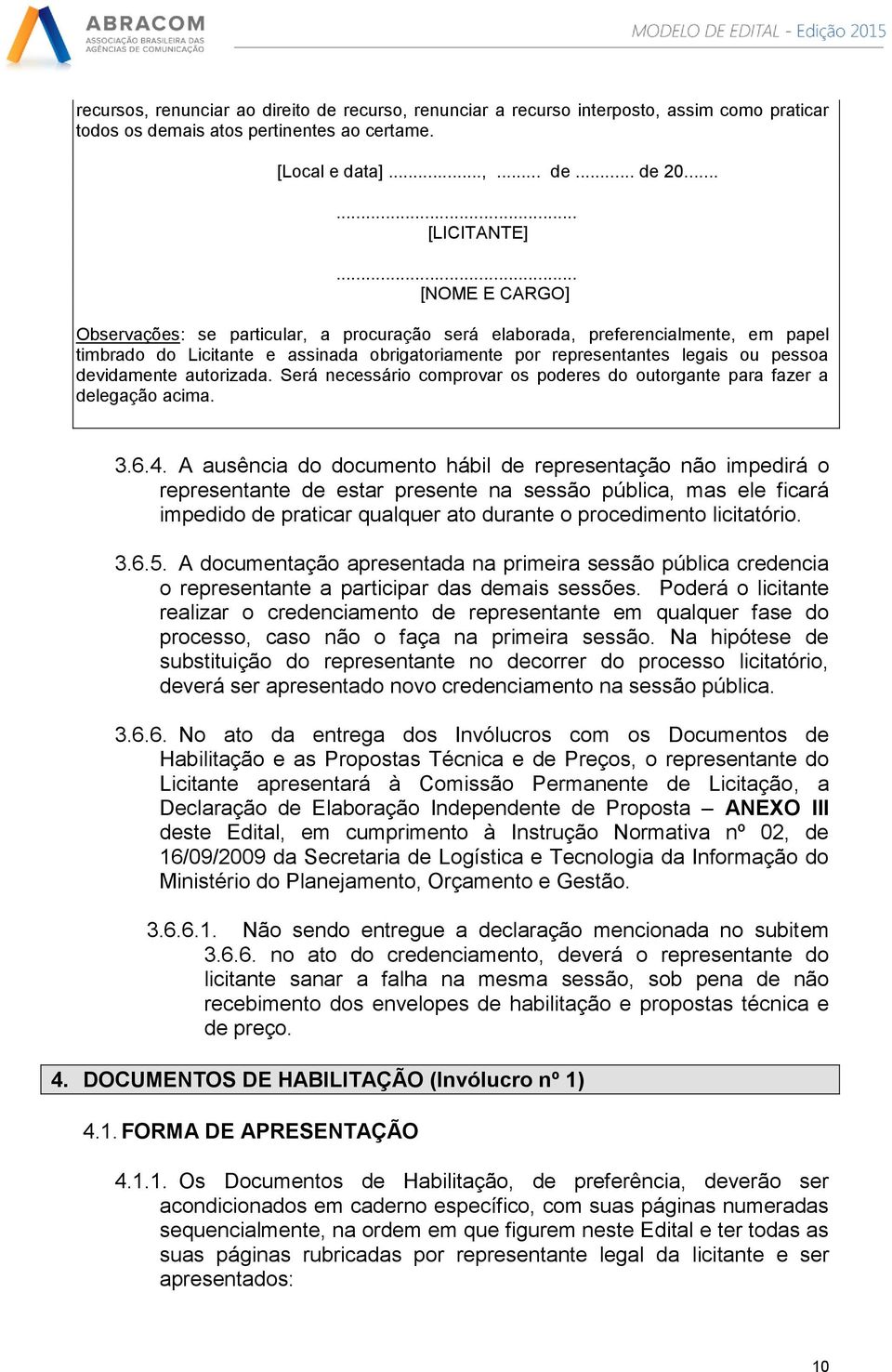 devidamente autorizada. Será necessário comprovar os poderes do outorgante para fazer a delegação acima. 3.6.4.