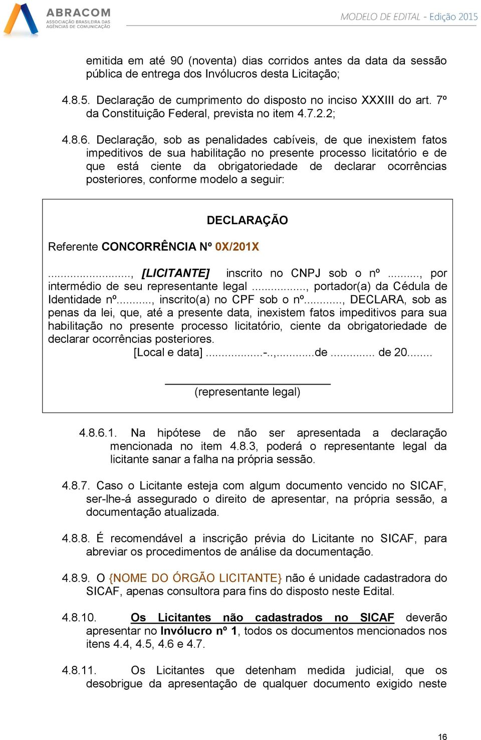 Declaração, sob as penalidades cabíveis, de que inexistem fatos impeditivos de sua habilitação no presente processo licitatório e de que está ciente da obrigatoriedade de declarar ocorrências