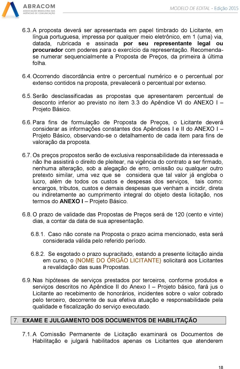 Ocorrendo discordância entre o percentual numérico e o percentual por extenso contidos na proposta, prevalecerá o percentual por extenso. 6.5.