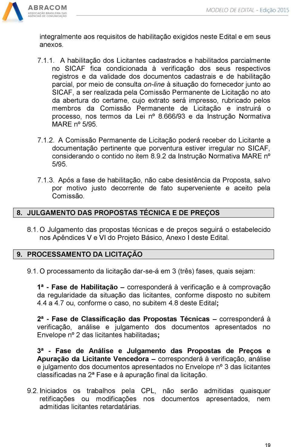 parcial, por meio de consulta on-line à situação do fornecedor junto ao SICAF, a ser realizada pela Comissão Permanente de Licitação no ato da abertura do certame, cujo extrato será impresso,