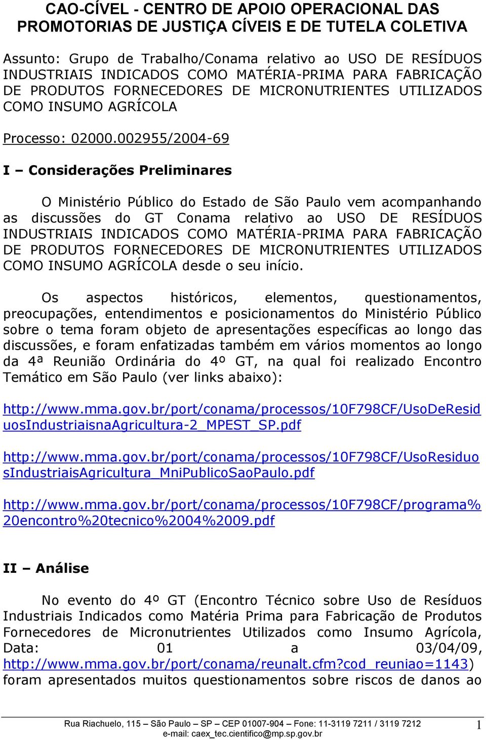 002955/2004-69 I Considerações Preliminares O Ministério Público do Estado de São Paulo vem acompanhando as discussões do GT Conama relativo ao USO DE RESÍDUOS INDUSTRIAIS INDICADOS COMO