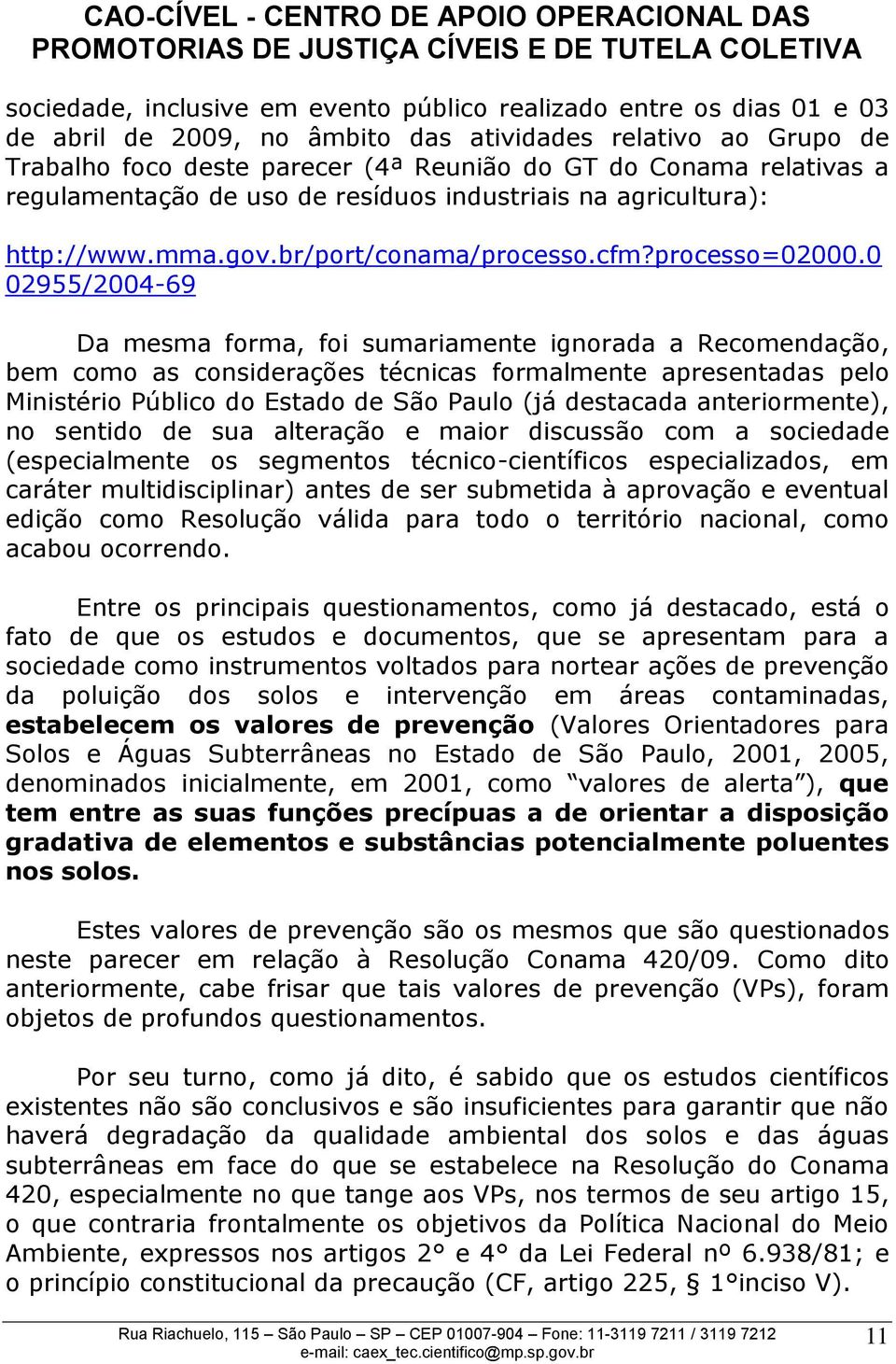 0 02955/2004-69 Da mesma forma, foi sumariamente ignorada a Recomendação, bem como as considerações técnicas formalmente apresentadas pelo Ministério Público do Estado de São Paulo (já destacada