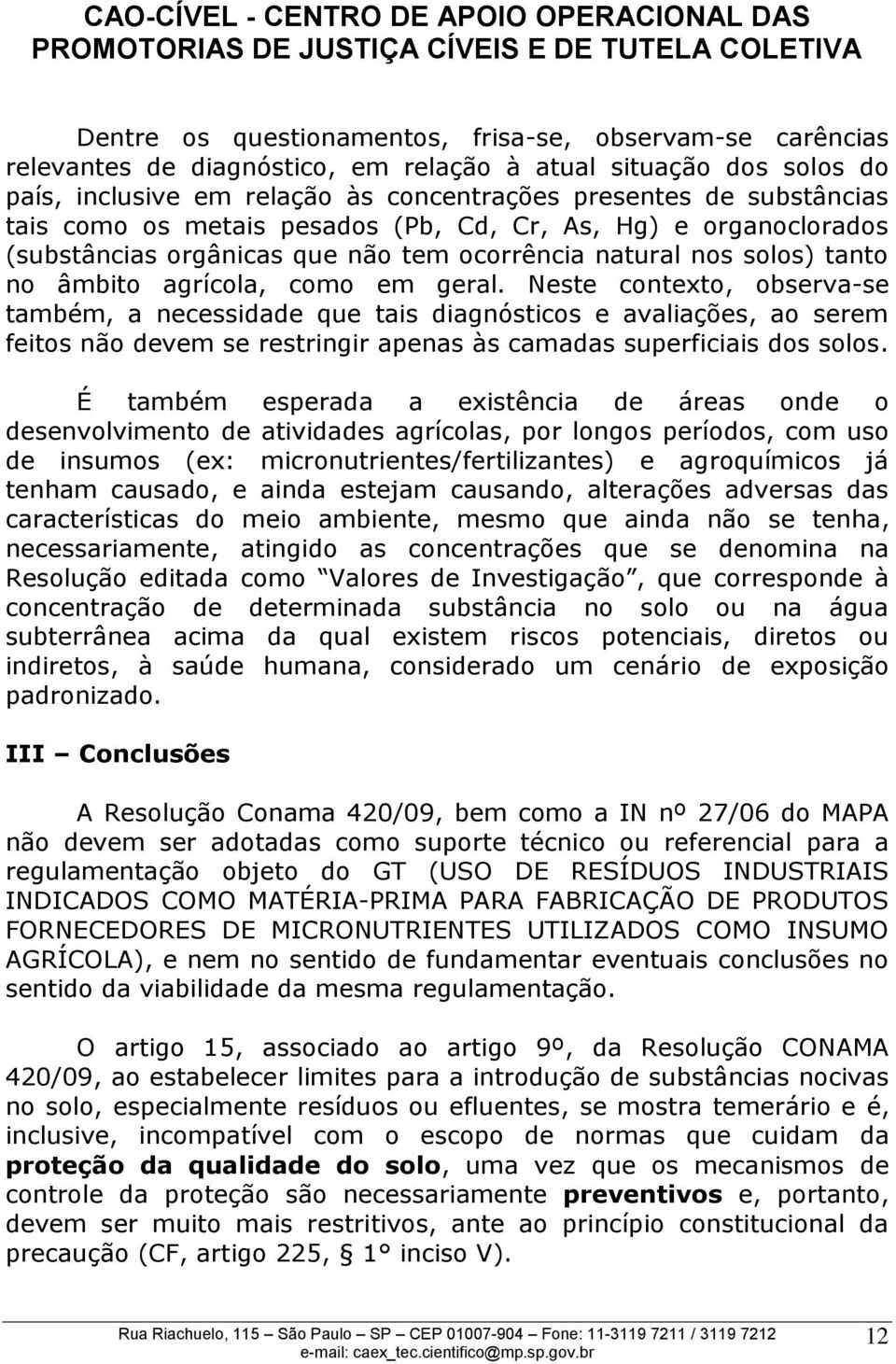 Neste contexto, observa-se também, a necessidade que tais diagnósticos e avaliações, ao serem feitos não devem se restringir apenas às camadas superficiais dos solos.