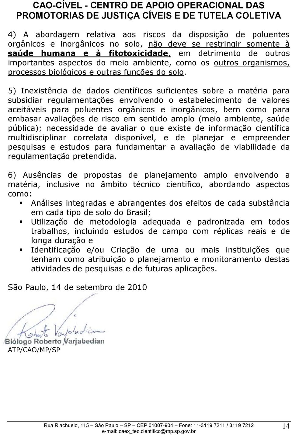 5) Inexistência de dados científicos suficientes sobre a matéria para subsidiar regulamentações envolvendo o estabelecimento de valores aceitáveis para poluentes orgânicos e inorgânicos, bem como