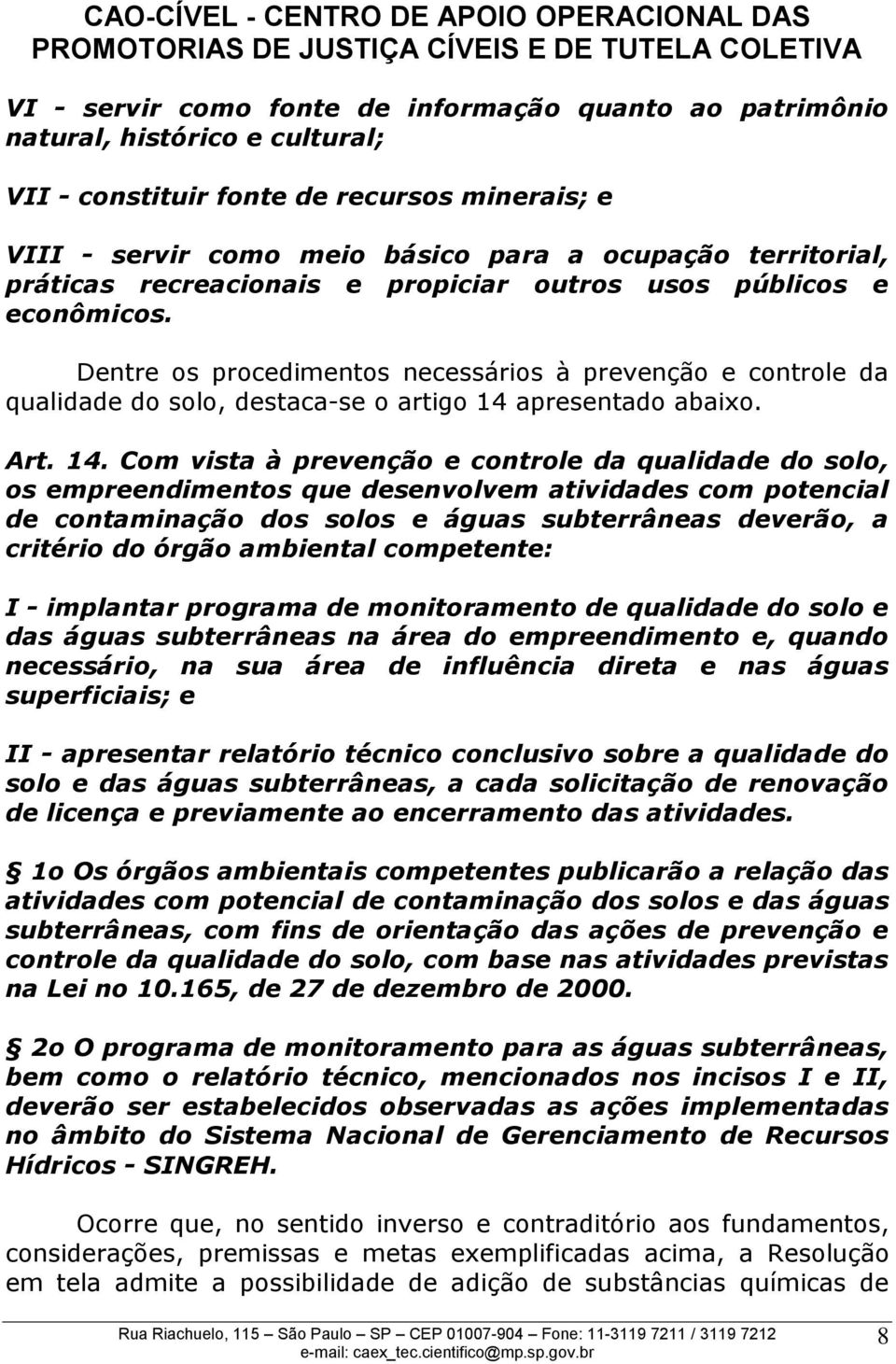 14. Com vista à prevenção e controle da qualidade do solo, os empreendimentos que desenvolvem atividades com potencial de contaminação dos solos e águas subterrâneas deverão, a critério do órgão