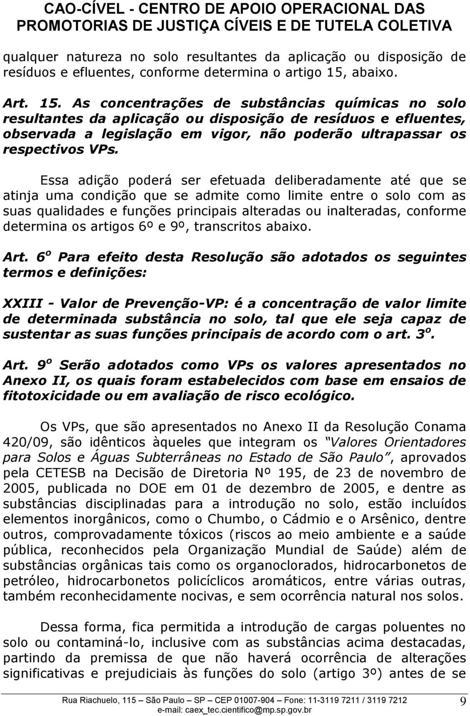 As concentrações de substâncias químicas no solo resultantes da aplicação ou disposição de resíduos e efluentes, observada a legislação em vigor, não poderão ultrapassar os respectivos VPs.