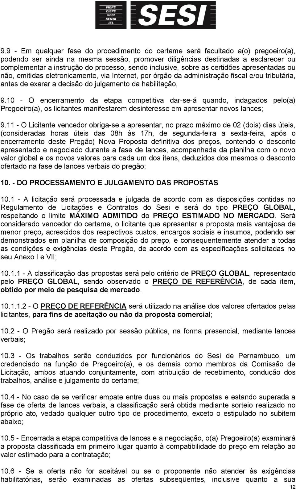 da habilitação, 9.1 - O encerramento da etapa competitiva dar-se-á quando, indagados pelo(a) Pregoeiro(a), os licitantes manifestarem desinteresse em apresentar novos lances; 9.