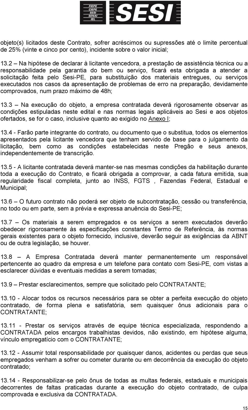 Sesi-PE, para substituição dos materiais entregues, ou serviços executados nos casos da apresentação de problemas de erro na preparação, devidamente comprovados, num prazo máximo de 48h; 13.