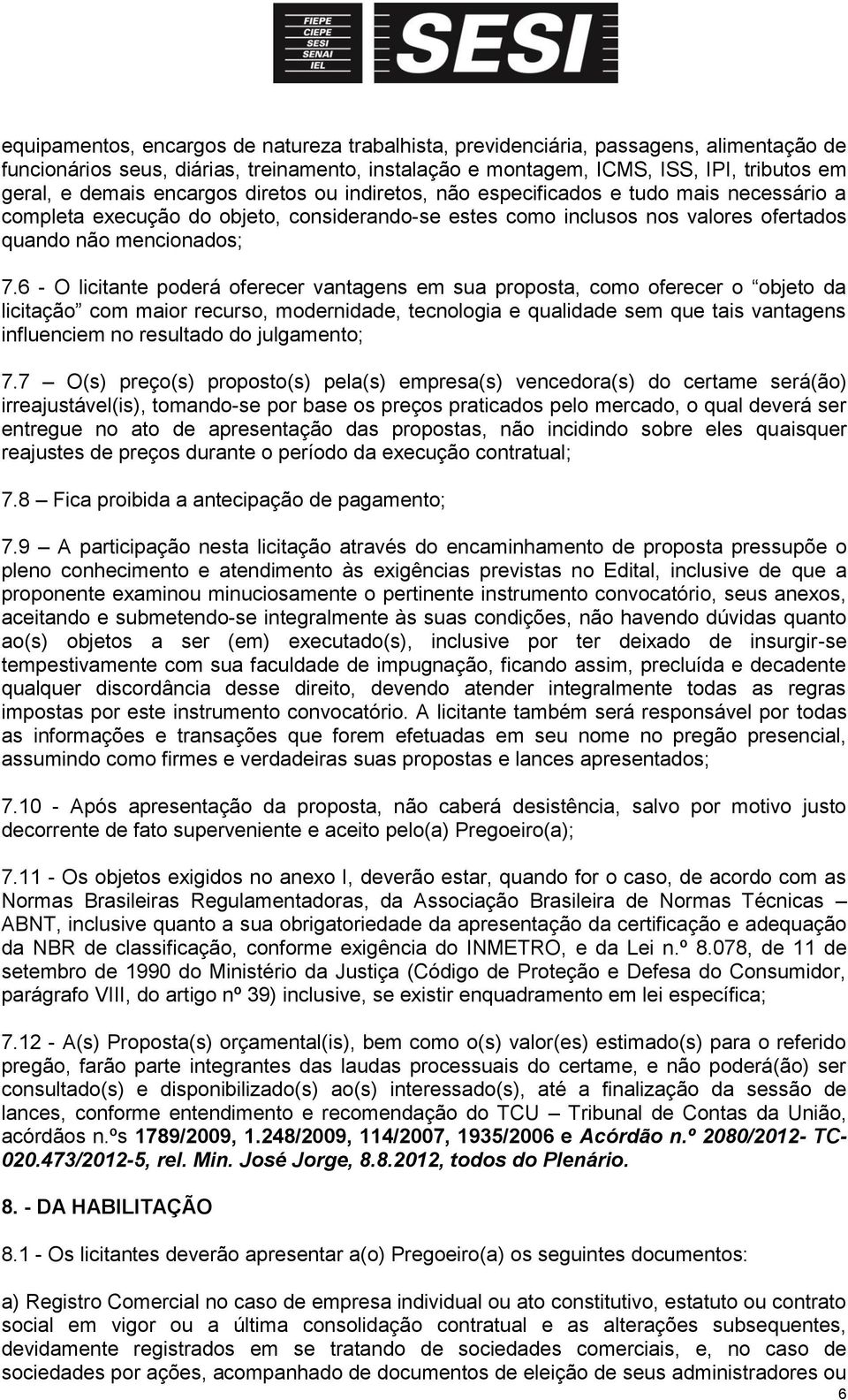 6 - O licitante poderá oferecer vantagens em sua proposta, como oferecer o objeto da licitação com maior recurso, modernidade, tecnologia e qualidade sem que tais vantagens influenciem no resultado