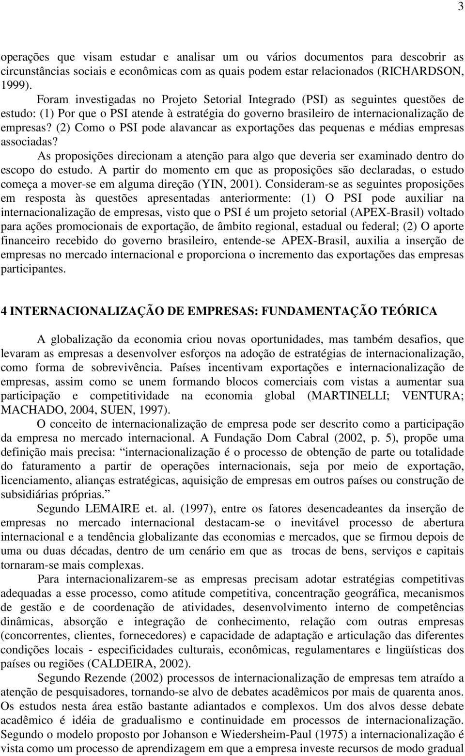 (2) Como o PSI pode alavancar as exportações das pequenas e médias empresas associadas? As proposições direcionam a atenção para algo que deveria ser examinado dentro do escopo do estudo.