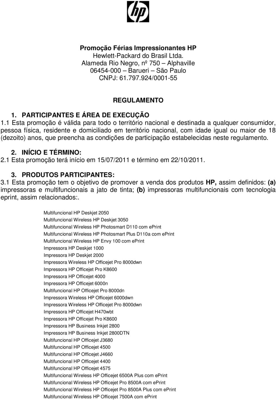 Esta promoção é válida para todo o território nacional e destinada a qualquer consumidor, pessoa física, residente e domiciliado em território nacional, com idade igual ou maior de 8 (dezoito) anos,