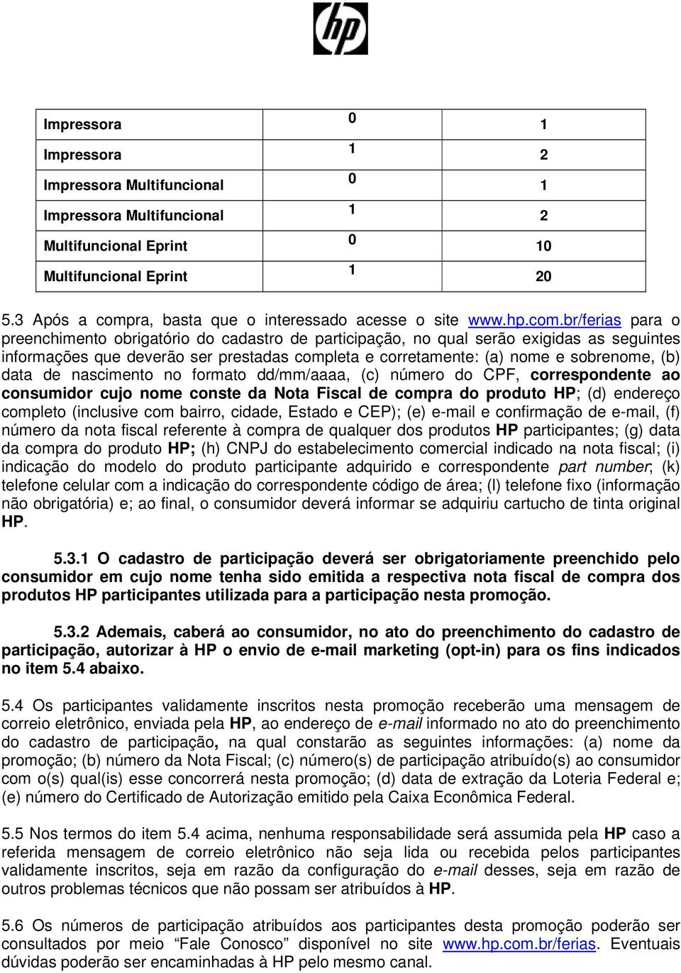 (b) data de nascimento no formato dd/mm/aaaa, (c) número do CPF, correspondente ao consumidor cujo nome conste da Nota Fiscal de compra do produto HP; (d) endereço completo (inclusive com bairro,