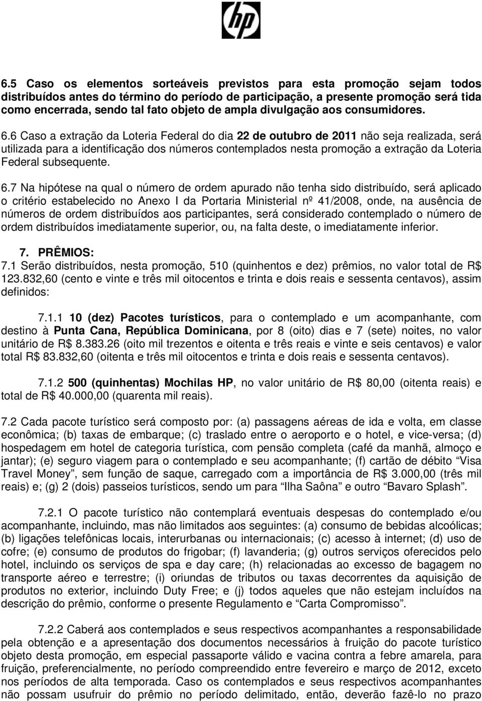 6 Caso a extração da Loteria Federal do dia 22 de outubro de 20 não seja realizada, será utilizada para a identificação dos números contemplados nesta promoção a extração da Loteria Federal