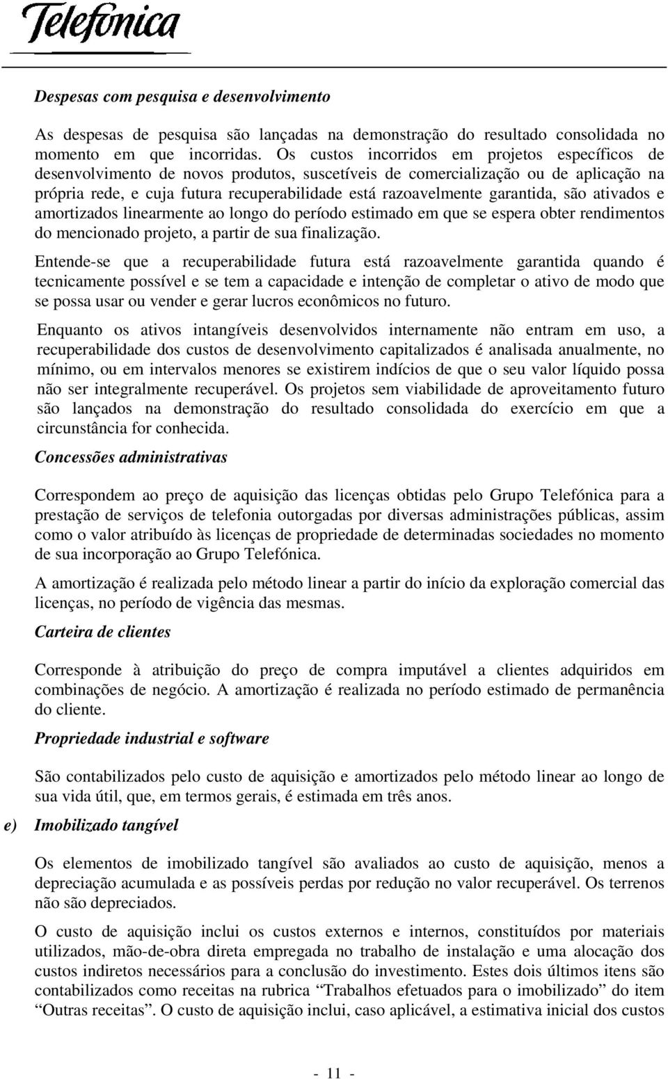 garantida, são ativados e amortizados linearmente ao longo do período estimado em que se espera obter rendimentos do mencionado projeto, a partir de sua finalização.