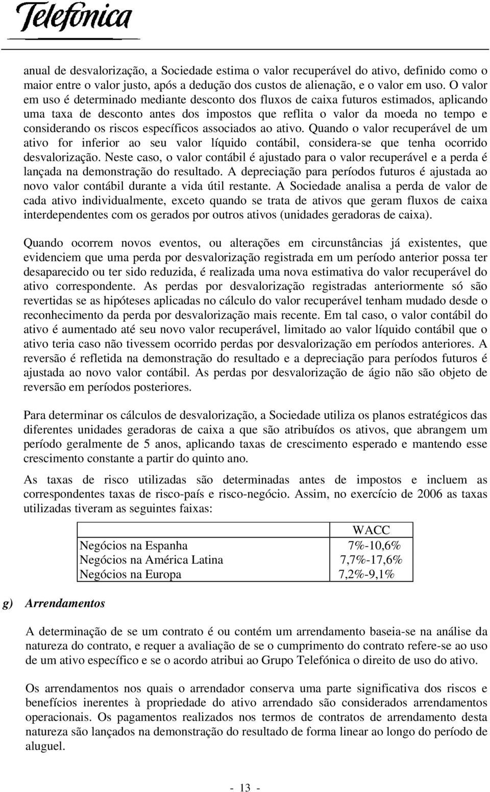 específicos associados ao ativo. Quando o valor recuperável de um ativo for inferior ao seu valor líquido contábil, considera-se que tenha ocorrido desvalorização.