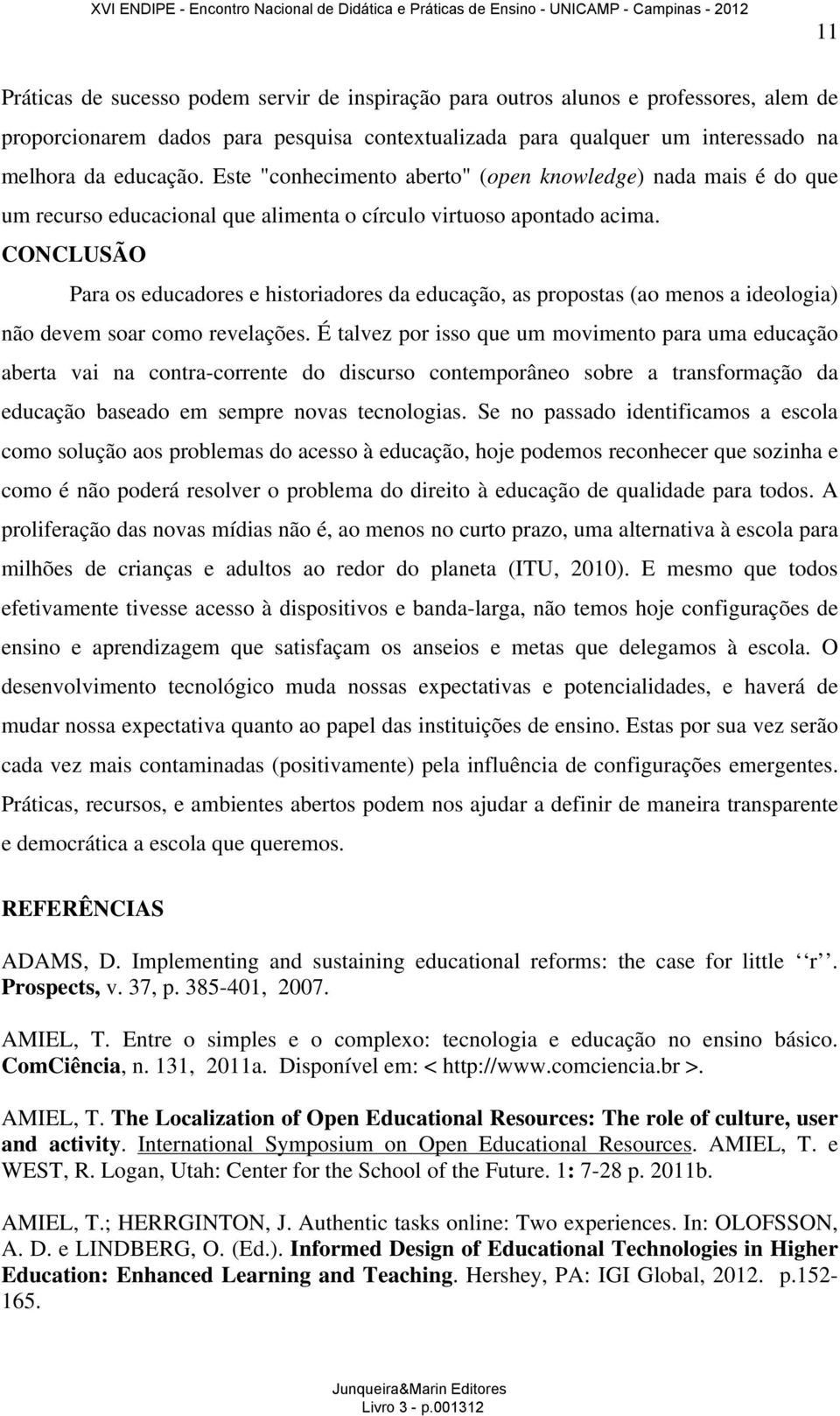 CONCLUSÃO Para os educadores e historiadores da educação, as propostas (ao menos a ideologia) não devem soar como revelações.