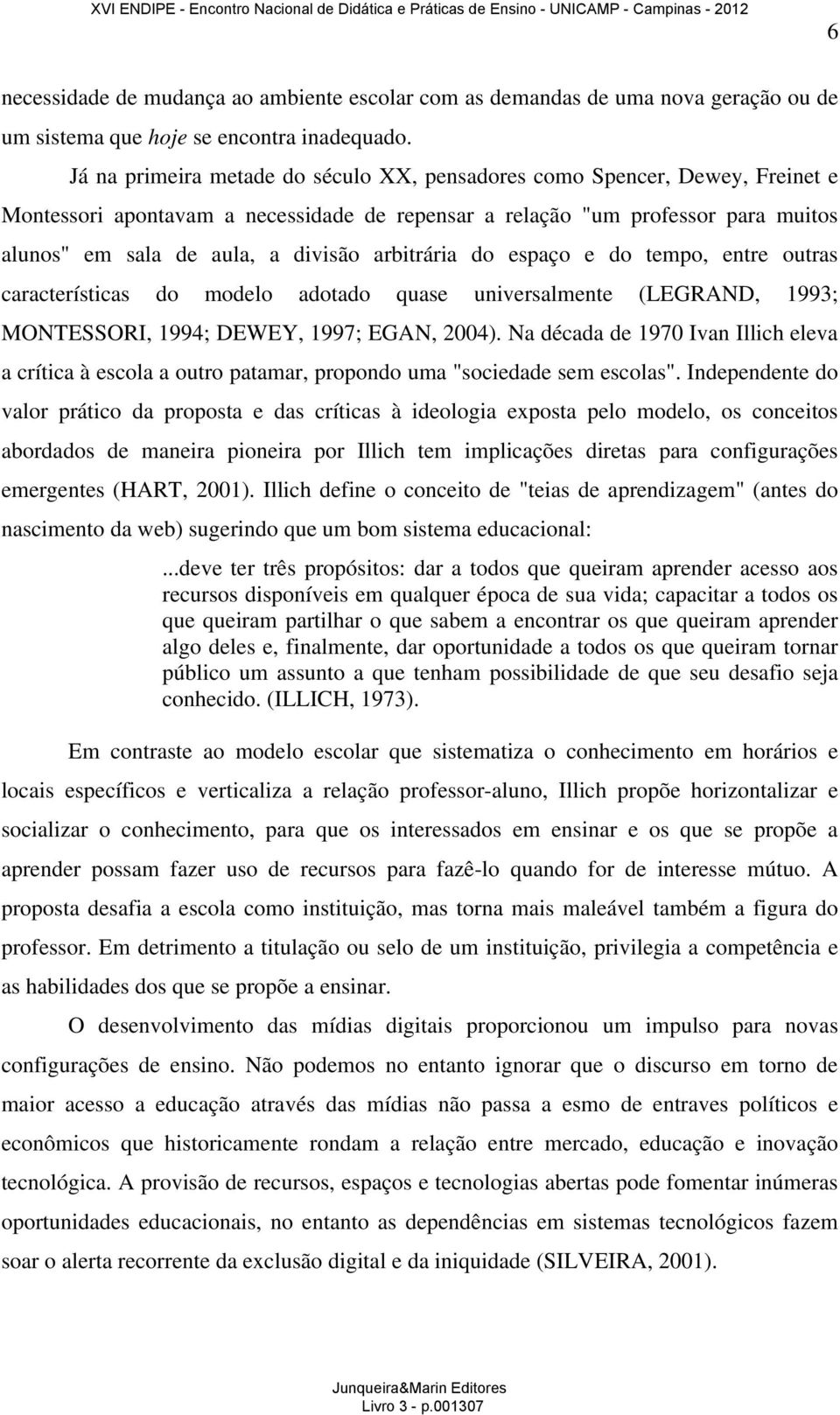 arbitrária do espaço e do tempo, entre outras características do modelo adotado quase universalmente (LEGRAND, 1993; MONTESSORI, 1994; DEWEY, 1997; EGAN, 2004).