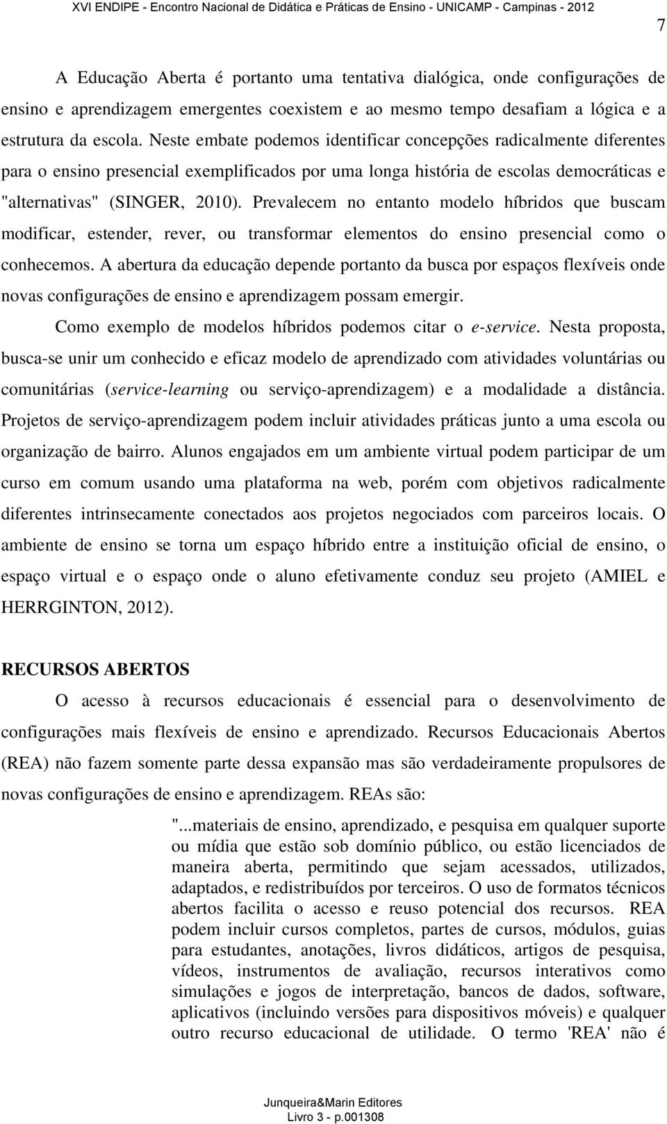 Prevalecem no entanto modelo híbridos que buscam modificar, estender, rever, ou transformar elementos do ensino presencial como o conhecemos.