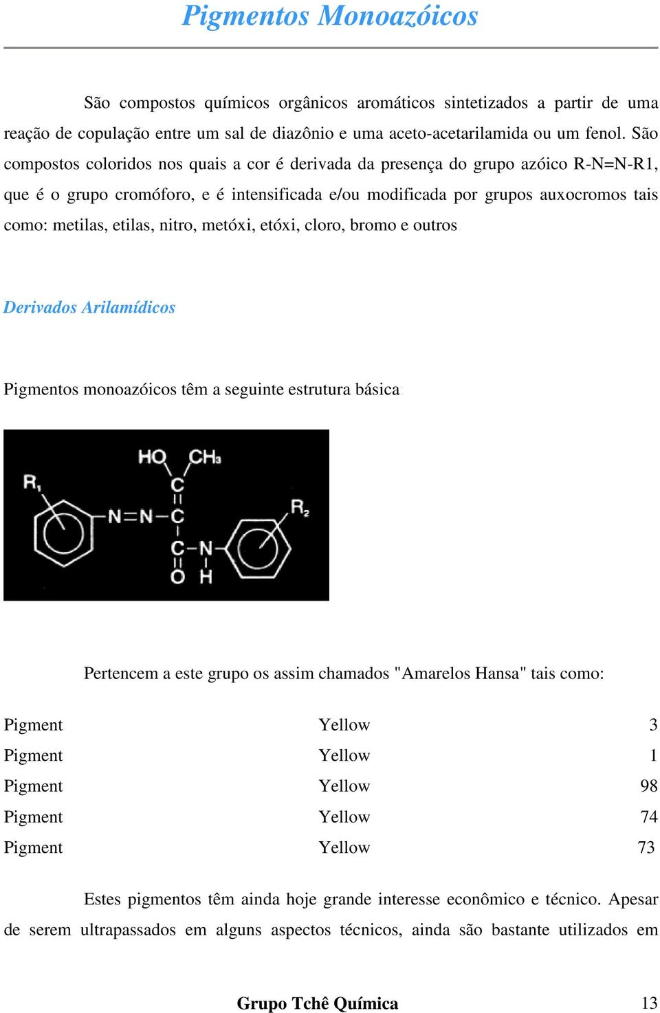 nitro, metóxi, etóxi, cloro, bromo e outros.