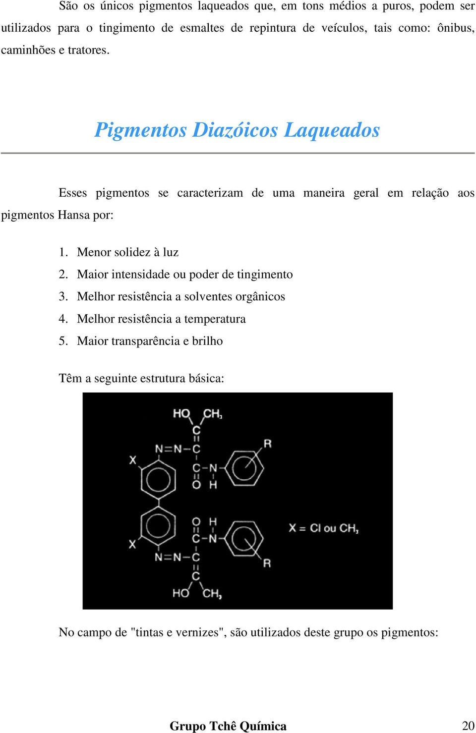 Menor solidez à luz 2. Maior intensidade ou poder de tingimento 3. Melhor resistência a solventes orgânicos 4. Melhor resistência a temperatura 5.