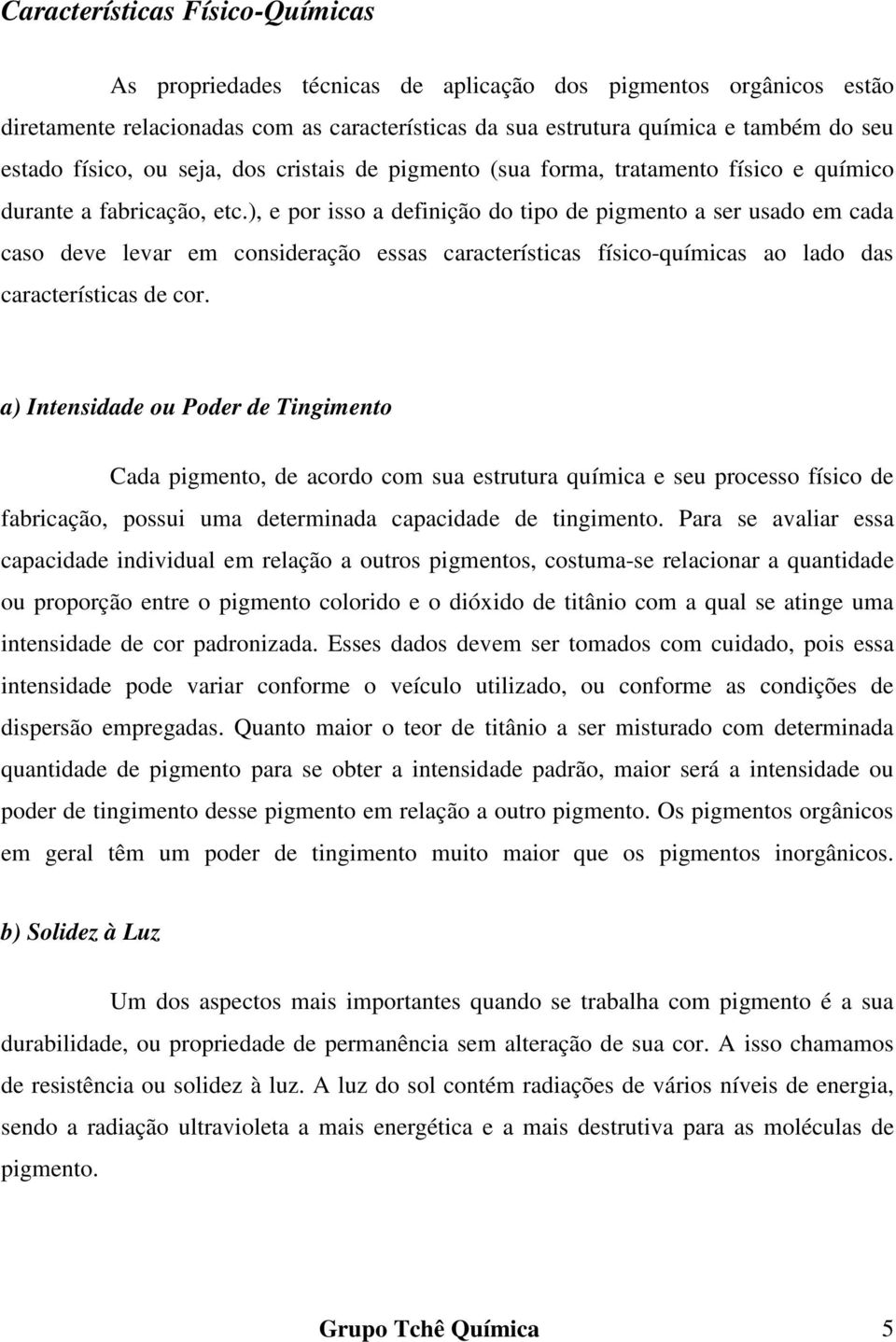 ), e por isso a definição do tipo de pigmento a ser usado em cada caso deve levar em consideração essas características físico-químicas ao lado das características de cor.