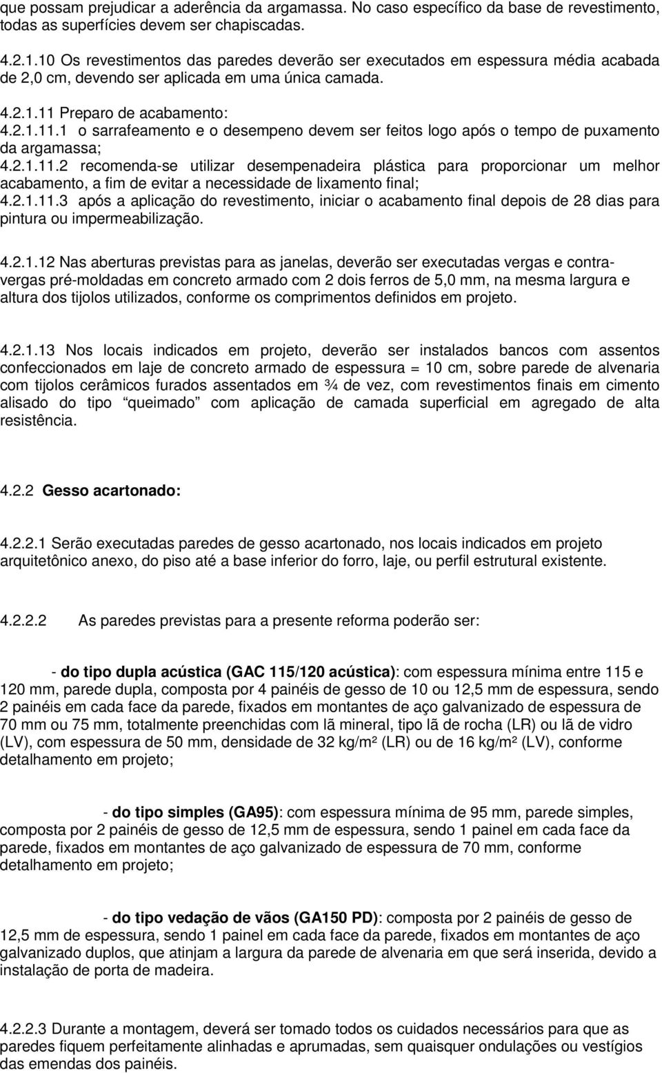 Preparo de acabamento: 4.2.1.11.1 o sarrafeamento e o desempeno devem ser feitos logo após o tempo de puxamento da argamassa; 4.2.1.11.2 recomenda-se utilizar desempenadeira plástica para proporcionar um melhor acabamento, a fim de evitar a necessidade de lixamento final; 4.