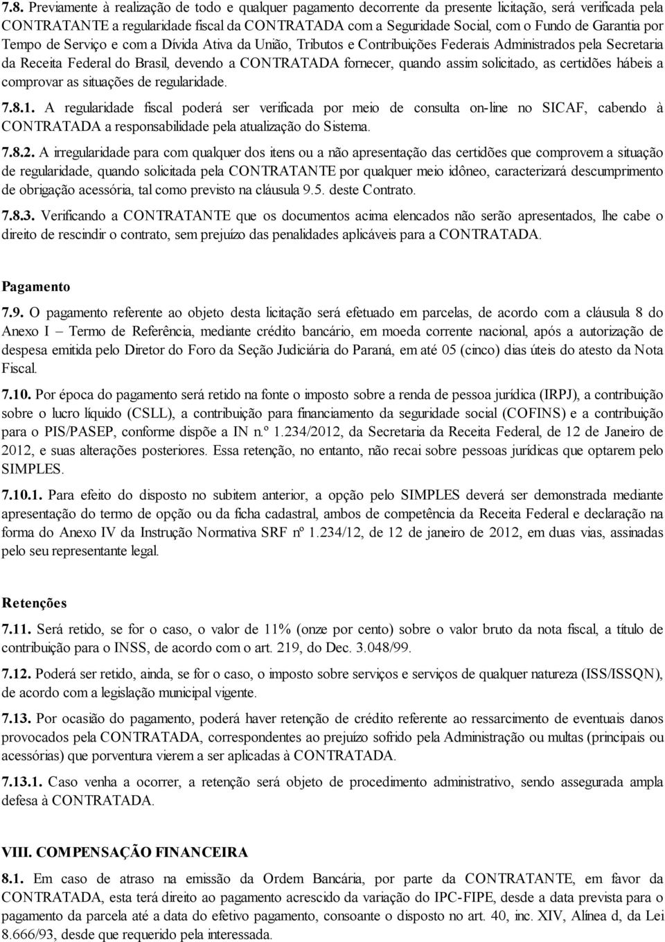 assim solicitado, as certidões hábeis a comprovar as situações de regularidade. 7.8.1.