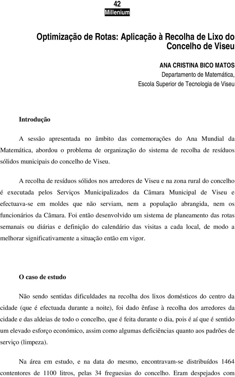 A recolha de resíduos sólidos nos arredores de Viseu e na zona rural do concelho é executada pelos Serviços Municipalizados da Câmara Municipal de Viseu e efectuava-se em moldes que não serviam, nem