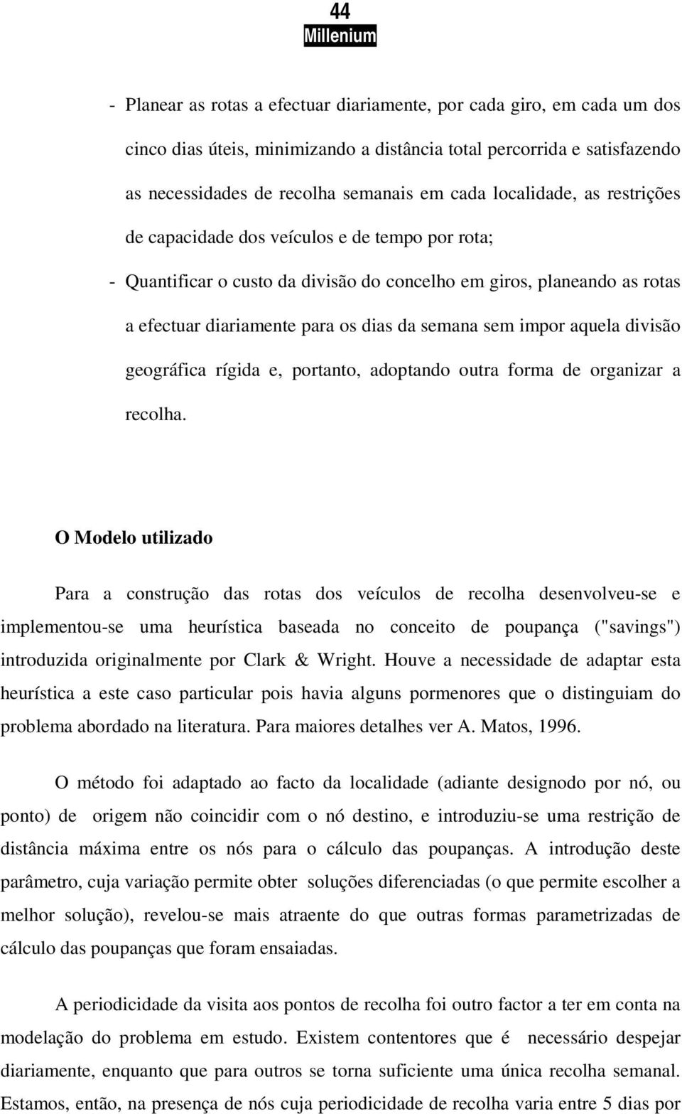 impor aquela divisão geográfica rígida e, portanto, adoptando outra forma de organizar a recolha.