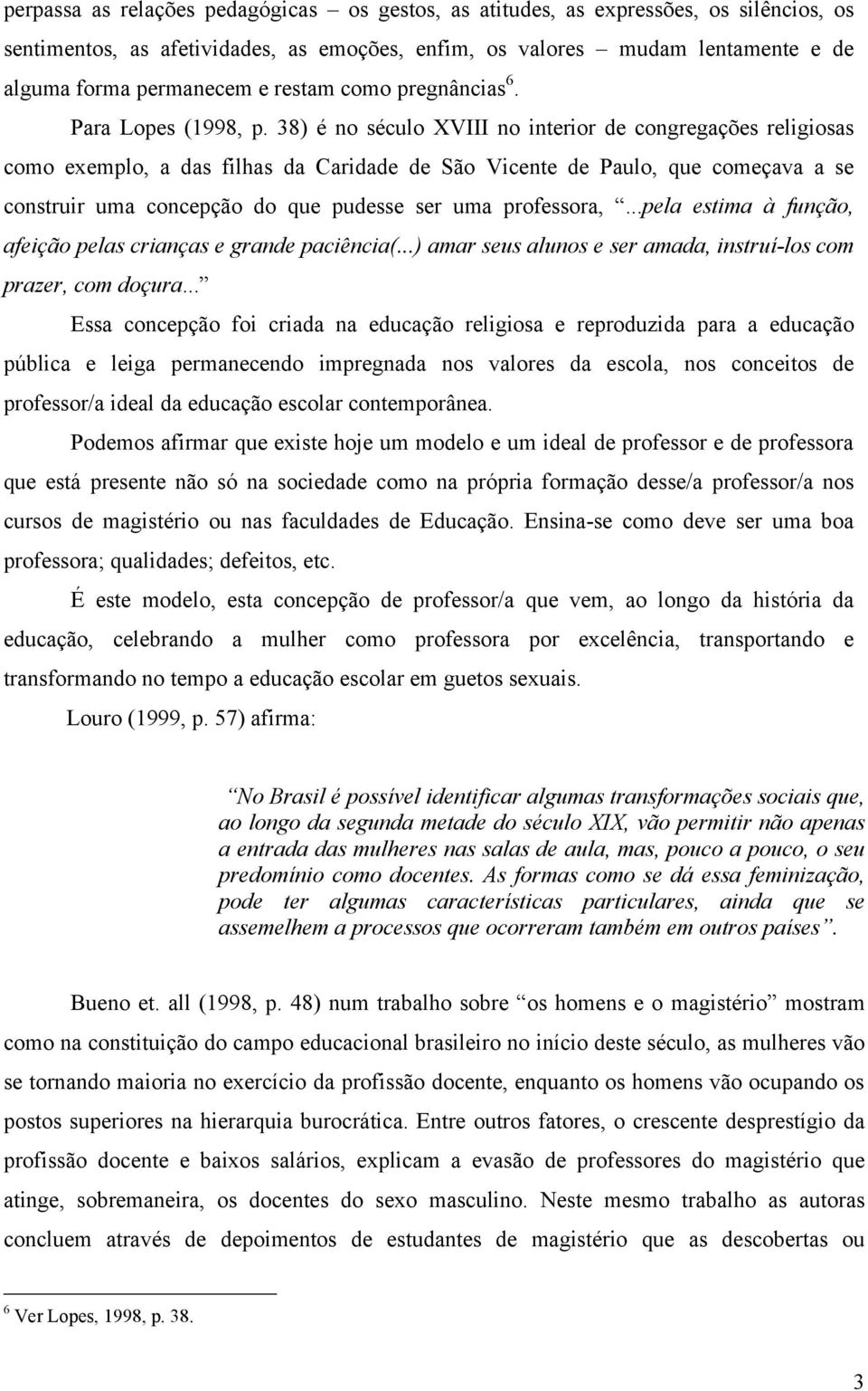 38) é no século XVIII no interior de congregações religiosas como exemplo, a das filhas da Caridade de São Vicente de Paulo, que começava a se construir uma concepção do que pudesse ser uma