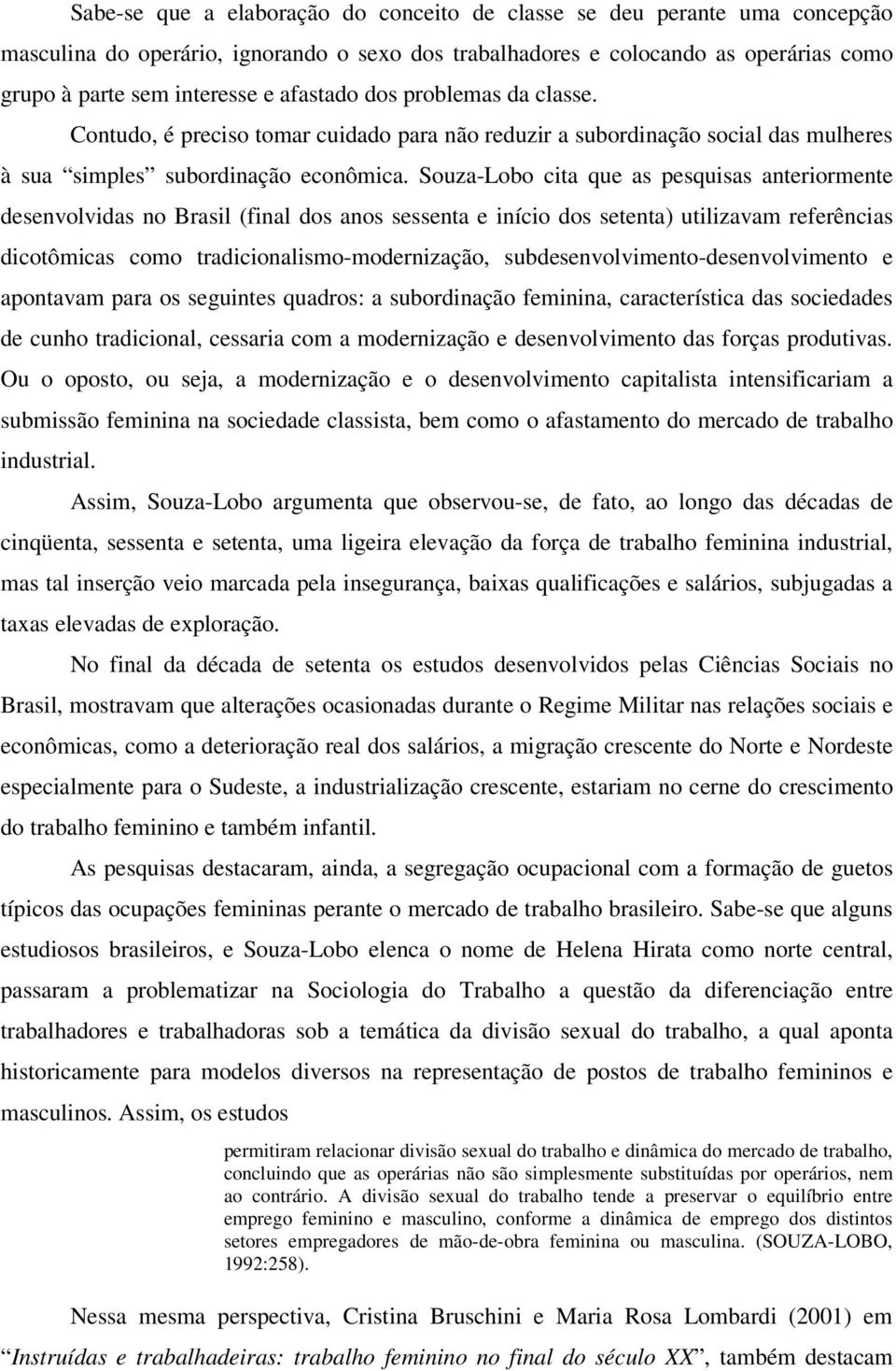 Souza-Lobo cita que as pesquisas anteriormente desenvolvidas no Brasil (final dos anos sessenta e início dos setenta) utilizavam referências dicotômicas como tradicionalismo-modernização,