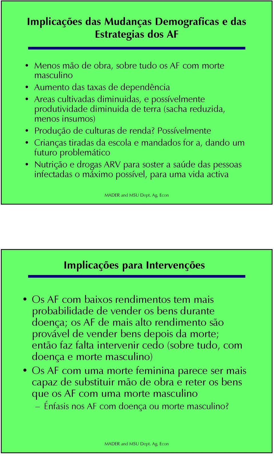 Possívelmente Crianças tiradas da escola e mandados for a, dando um futuro problemático Nutrição e drogas ARV para soster a saúde das pessoas infectadas o máximo possível, para uma vida activa