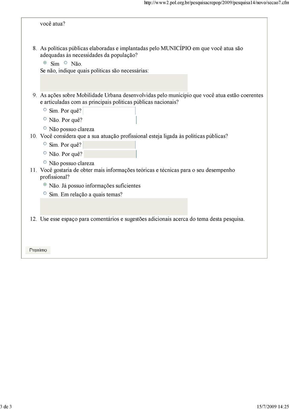 As ações sobre Mobilidade Urbana desenvolvidas pelo município que você atua estão coerentes e articuladas com as principais políticas públicas nacionais? Sim. Por quê? Não. Por quê? Não possuo clareza 10.