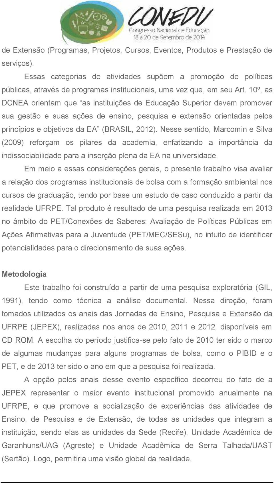 10º, as DCNEA orientam que as instituições de Educação Superior devem promover sua gestão e suas ações de ensino, pesquisa e extensão orientadas pelos princípios e objetivos da EA (BRASIL, 2012).