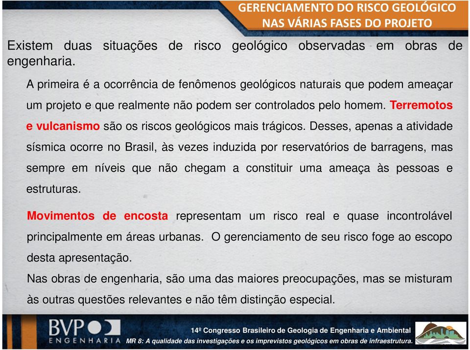 Terremotos e vulcanismo são os riscos geológicos mais trágicos.