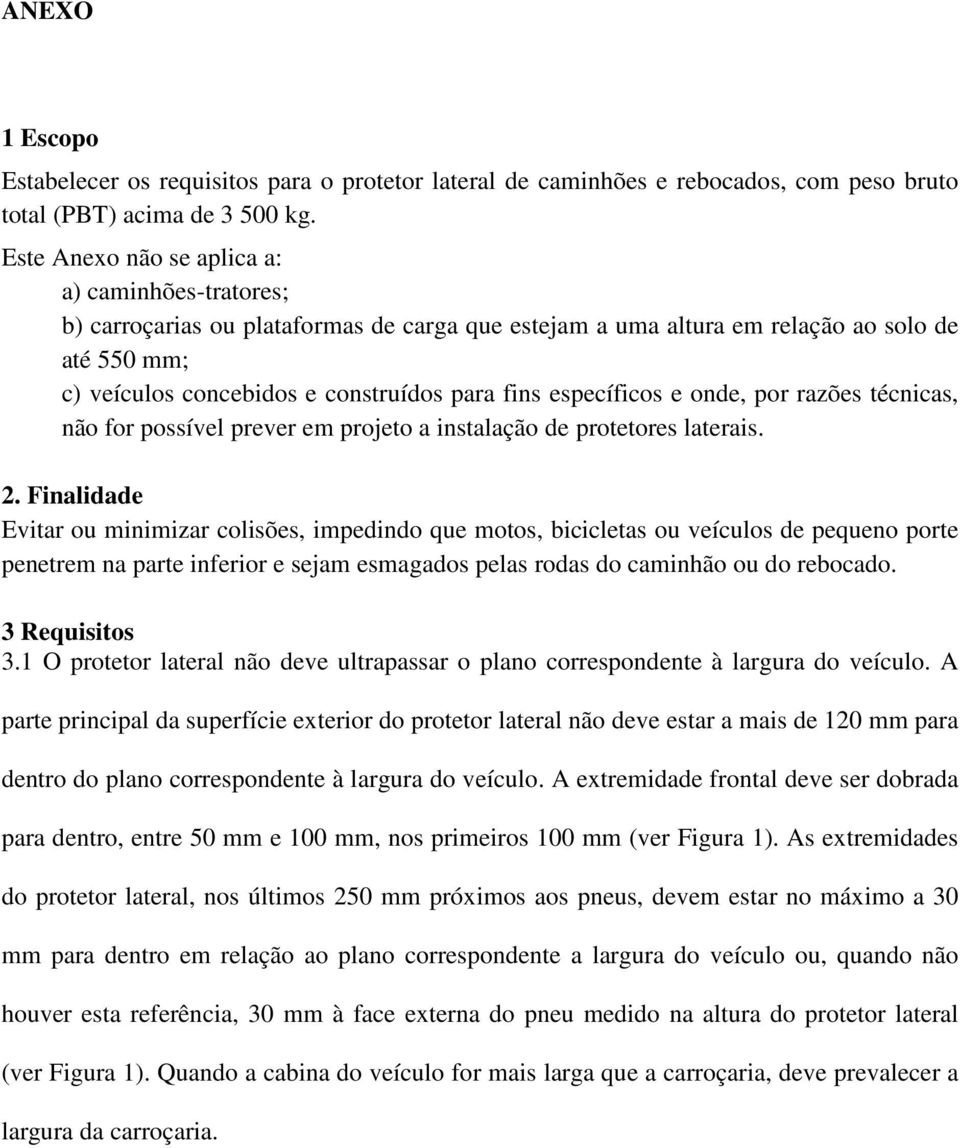 específicos e onde, por razões técnicas, não for possível prever em projeto a instalação de protetores laterais. 2.