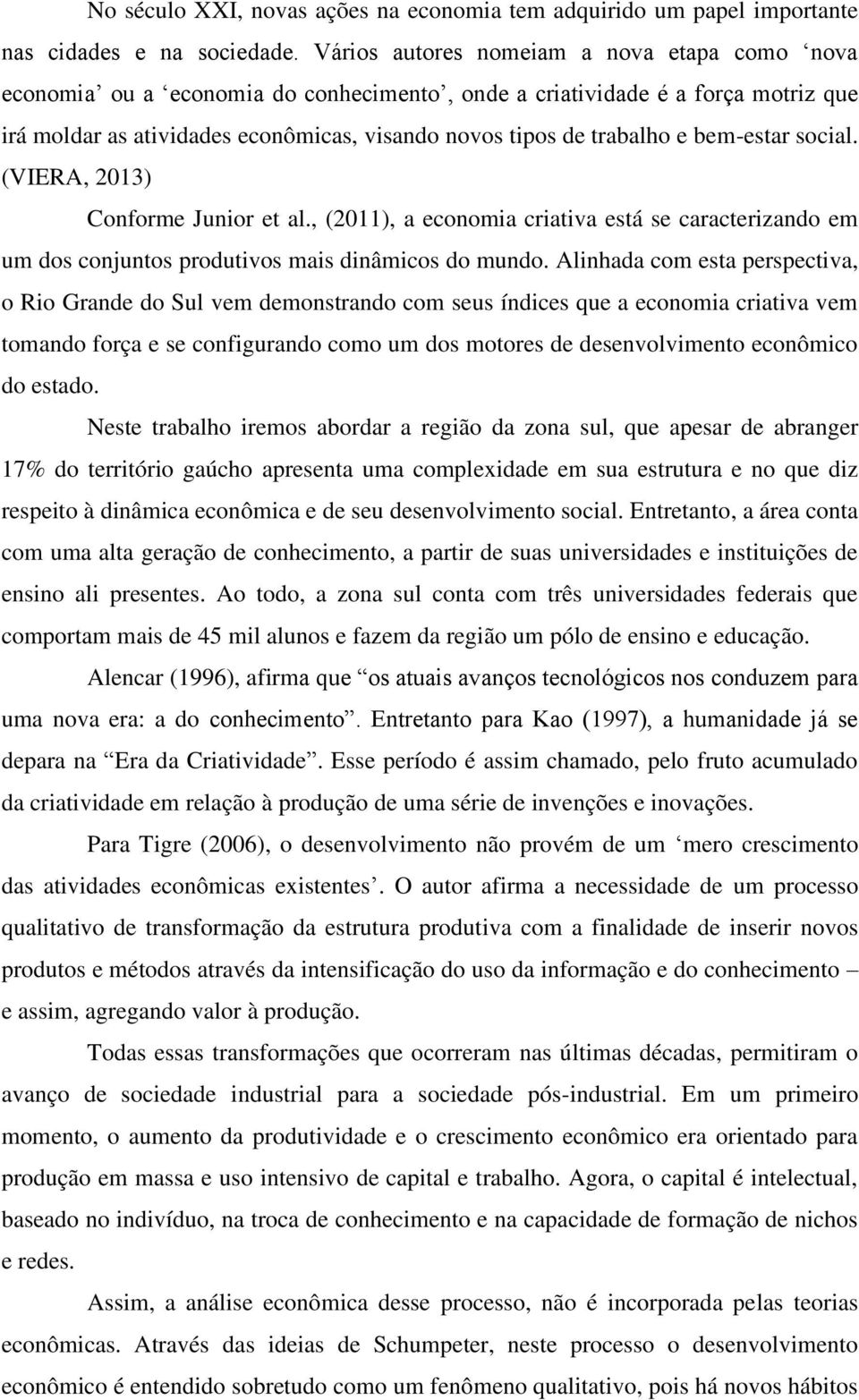 bem-estar social. (VIERA, 2013) Conforme Junior et al., (2011), a economia criativa está se caracterizando em um dos conjuntos produtivos mais dinâmicos do mundo.