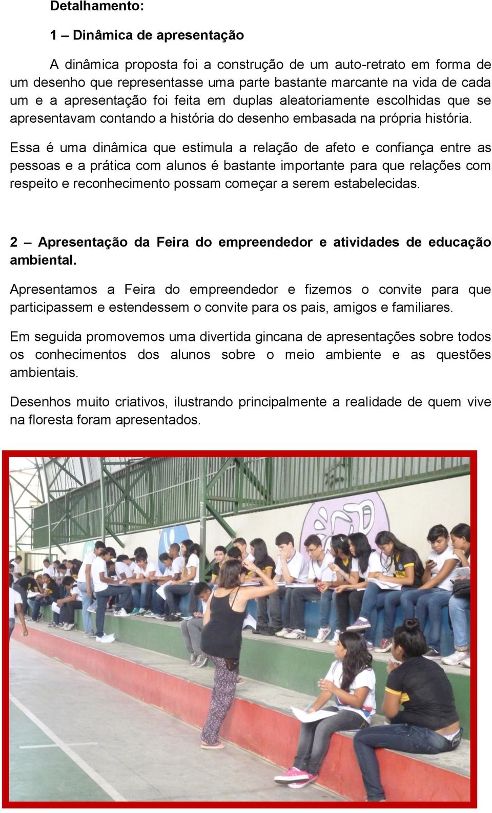 Essa é uma dinâmica que estimula a relação de afeto e confiança entre as pessoas e a prática com alunos é bastante importante para que relações com respeito e reconhecimento possam começar a serem