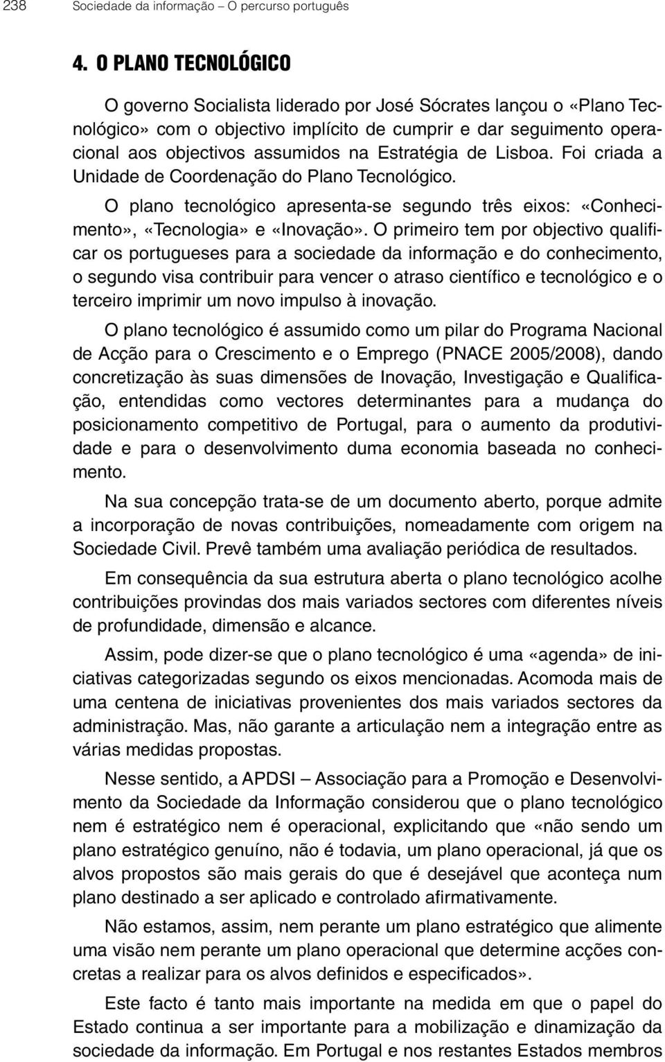 Estratégia de Lisboa. Foi criada a Unidade de Coordenação do Plano Tecnológico. O plano tecnológico apresenta-se segundo três eixos: «Conhecimento», «Tecnologia» e «Inovação».