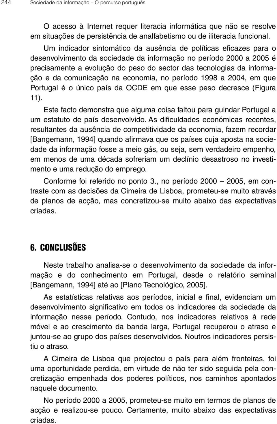 informação e da comunicação na economia, no período 1998 a 2004, em que Portugal é o único país da OCDE em que esse peso decresce (Figura 11).