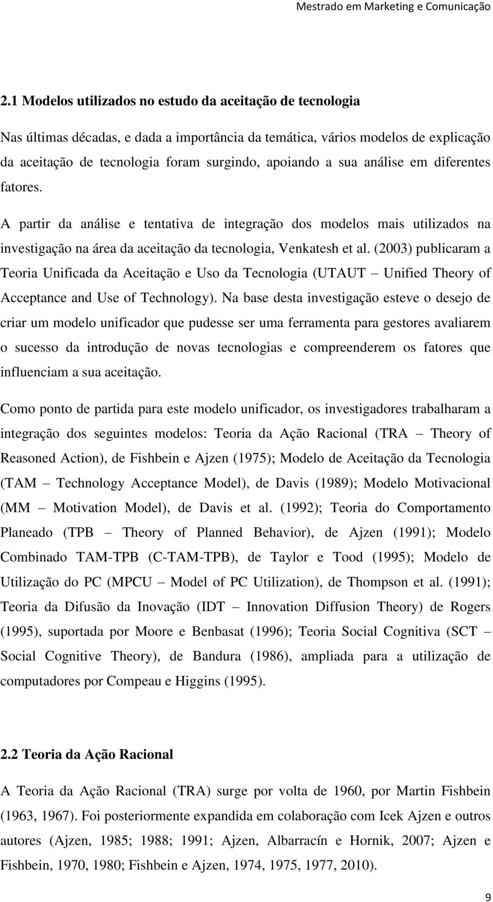 análise em diferentes fatores. A partir da análise e tentativa de integração dos modelos mais utilizados na investigação na área da aceitação da tecnologia, Venkatesh et al.