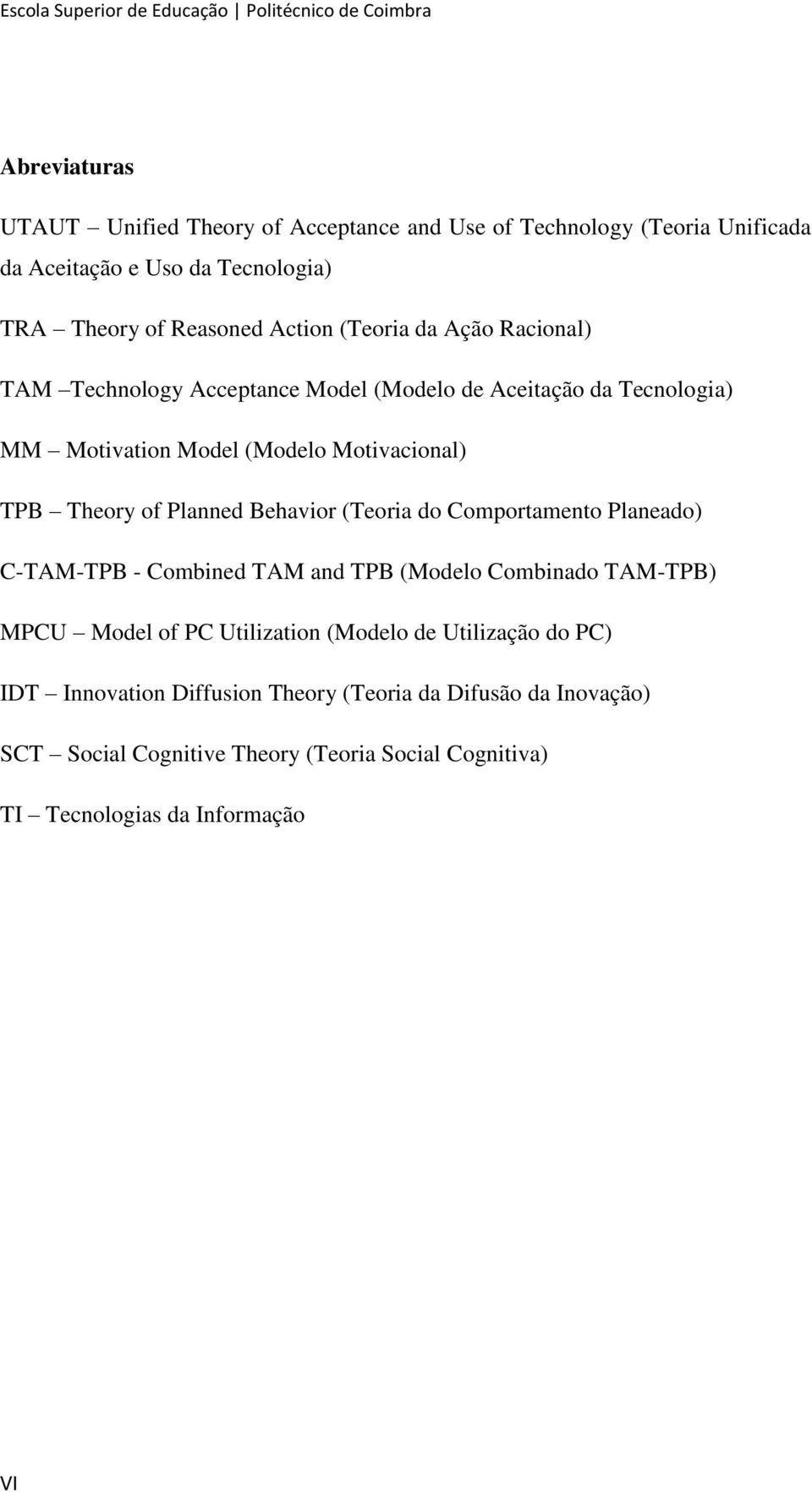 Motivacional) TPB Theory of Planned Behavior (Teoria do Comportamento Planeado) C-TAM-TPB - Combined TAM and TPB (Modelo Combinado TAM-TPB) MPCU Model of PC