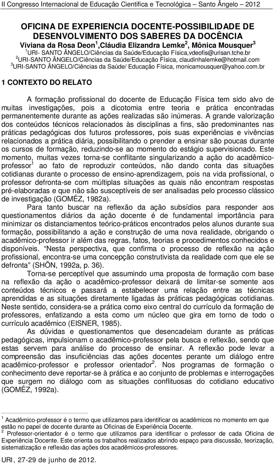 com 3 URI-SANTO ÂNGELO/Ciências da Saúde/ Educação Física, monicamousquer@yahoo.com.br 1 CONTEXTO DO RELATO A formação profissional do docente de Educação Física tem sido alvo de muitas