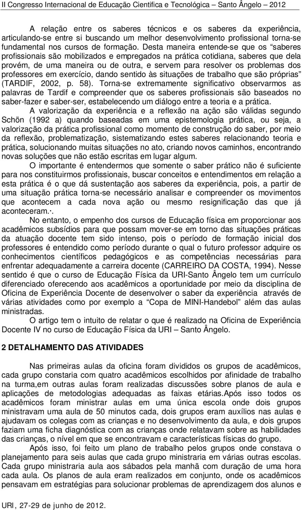 professores em exercício, dando sentido às situações de trabalho que são próprias (TARDIF, 2002, p. 58).