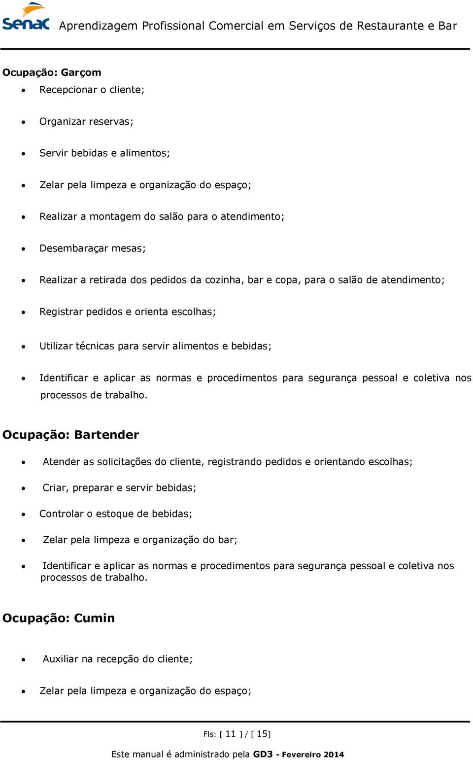 aplicar as normas e procedimentos para segurança pessoal e coletiva nos processos de trabalho.