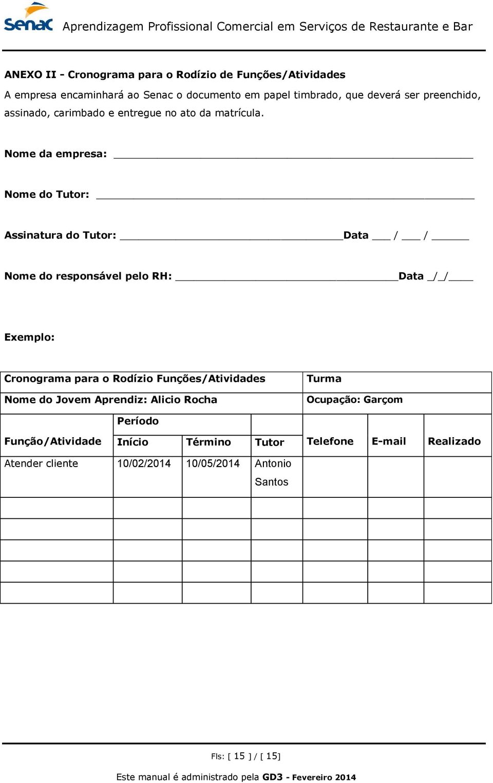 Nome da empresa: Nome do Tutor: Assinatura do Tutor: Data / / Nome do responsável pelo RH: Data _/_/ Exemplo: Cronograma para o Rodízio