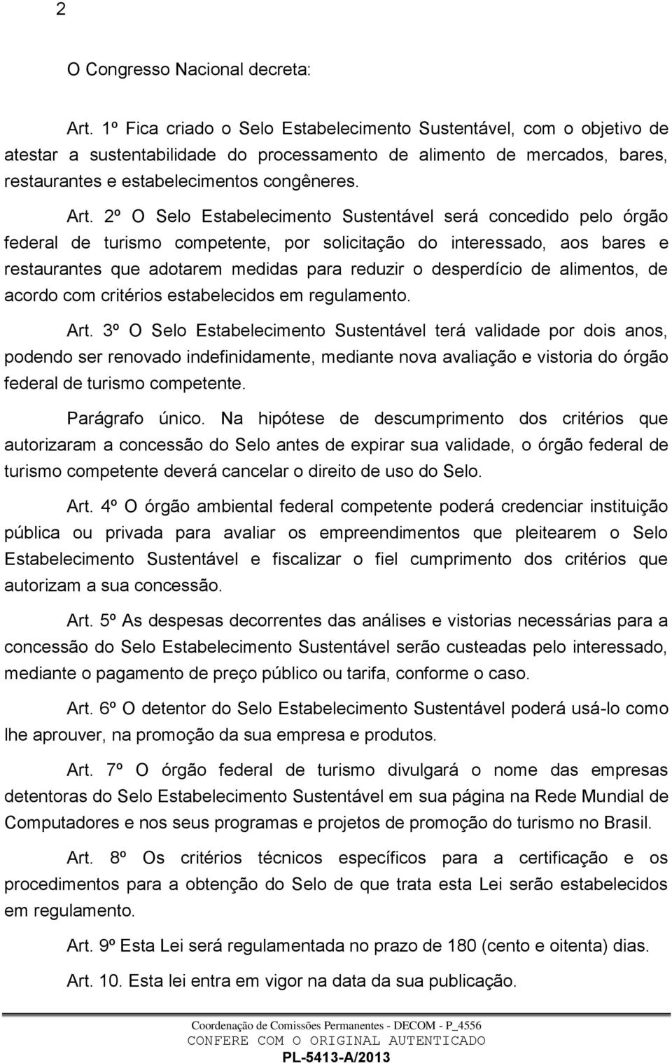 2º O Selo Estabelecimento Sustentável será concedido pelo órgão federal de turismo competente, por solicitação do interessado, aos bares e restaurantes que adotarem medidas para reduzir o desperdício